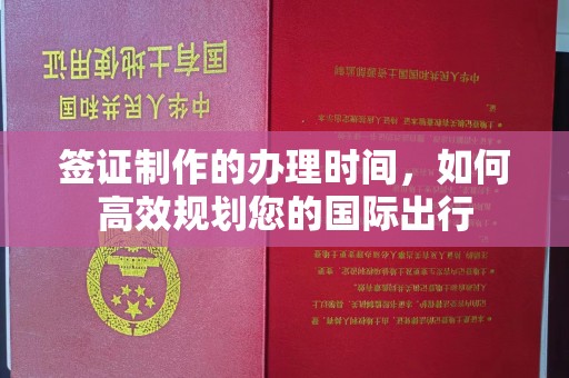 泸水签证制作的办理时间，如何高效规划您的国际出行